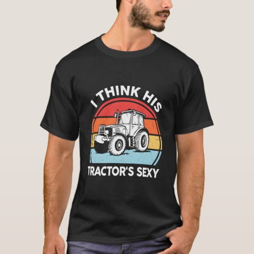 Tractor_ I Think His TractorS Farmer T_Shirt