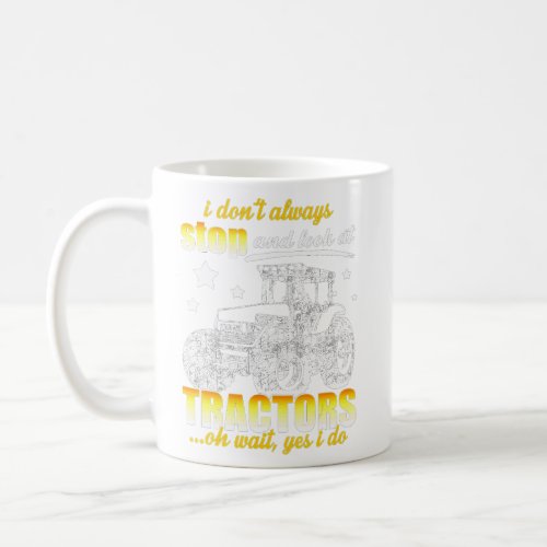 Tractor Lovers I Dont Always Stop And Look At Tra Coffee Mug