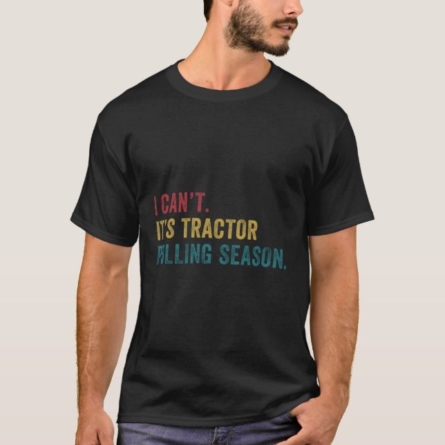 Tractor Pulling I Can'T It'S Tractor Pulling Seaso T-Shirt (Front)