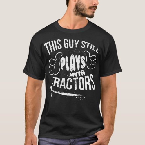 Tractor Pulling s Guy Plays With Tractors  T_Shirt