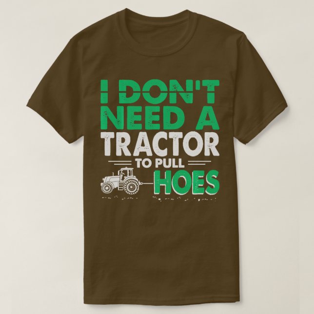 Tractor Pulls Funny I Dont Need Tractor to Pull Ho T-Shirt (Design Front)