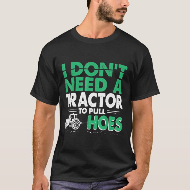 Tractor Pulls I Don't Need Tractor To Pull Hoes Fa T-Shirt (Front)