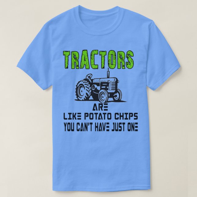 Tractors Are Like Potato Chips You Cant Have Just  T-Shirt (Design Front)