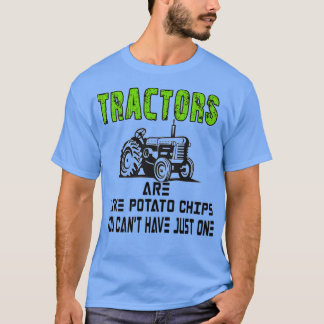 Tractors Are Like Potato Chips You Cant Have Just  T-Shirt