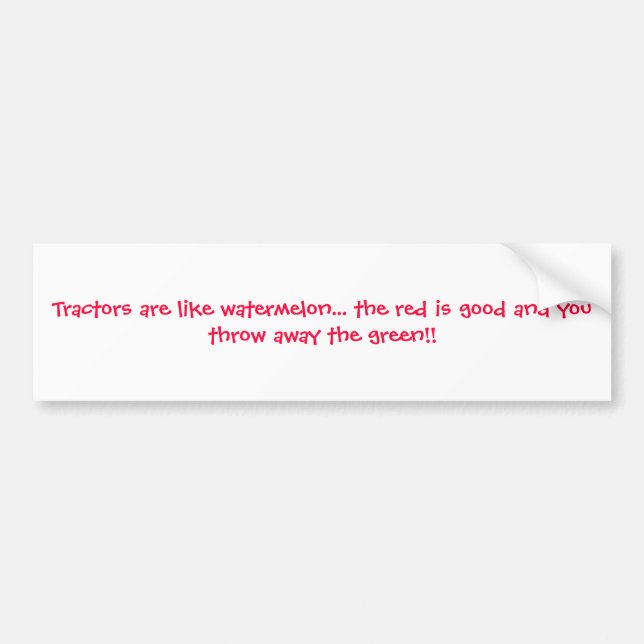Tractors are like watermelon... the red is good... bumper sticker (Front)