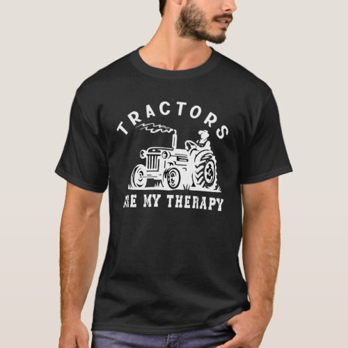 Tractors Are My Therapy  Quote Farmer Tractor T_Shirt