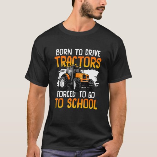 Tractors kids Born To Drive Tractors Forced To Go  T_Shirt