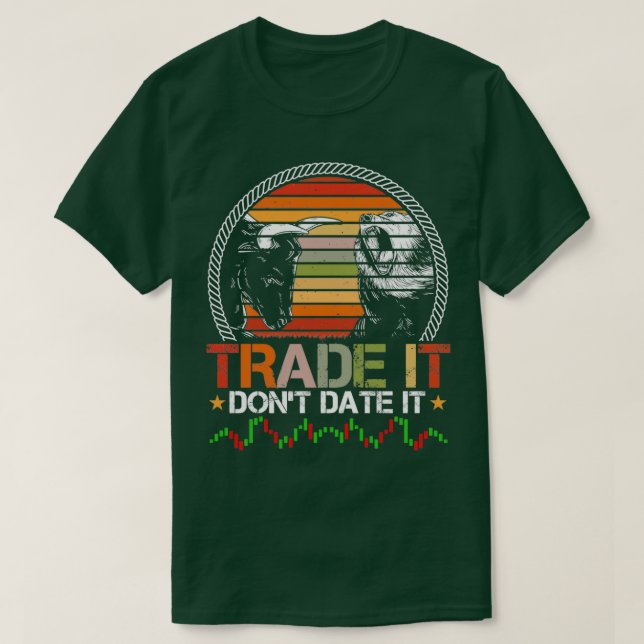 Trade It Donx27t Date It Funny Trading Memes 8 T-Shirt (Design Front)