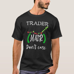 Trader Hair Dont Care Day Trading Stock Market Tra T-Shirt