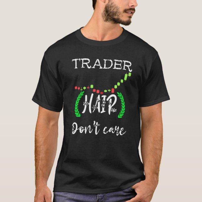 Trader Hair Dont Care Day Trading Stock Market Tra T-Shirt (Front)
