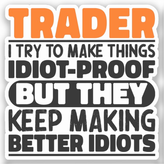 Trader I Try To Make Things Idiot Funny Sayings Sticker (Front)