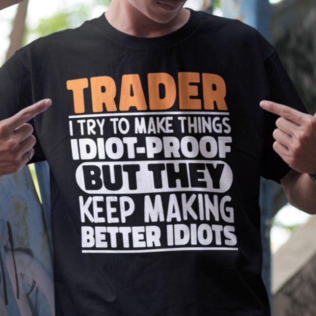 Trader I Try To Make Things Idiot Funny Sayings T-Shirt (Creator Uploaded)
