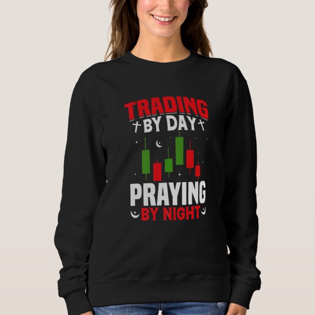 Trading By Day Praying By Night Trader Stock Marke Sweatshirt (Front)