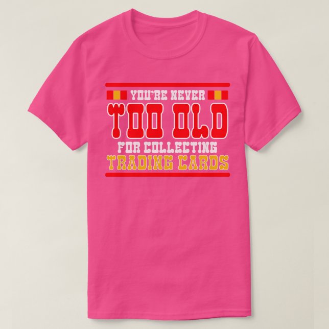 Trading d Games Youre Never Too Old For Collecting T-Shirt (Design Front)
