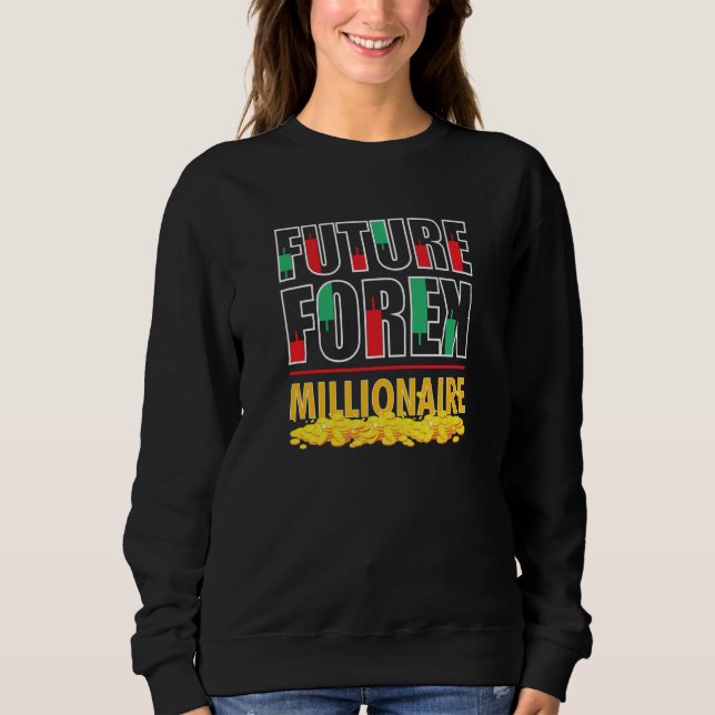 Trading Forex Market Trader Future Forex Millionai Sweatshirt (Front)