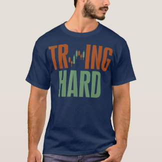 Trading Hard Trying Hard Forex Crypto Stock T-Shirt