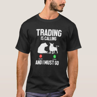Trading Is Calling I Must Go Trader Stock Market F T-Shirt