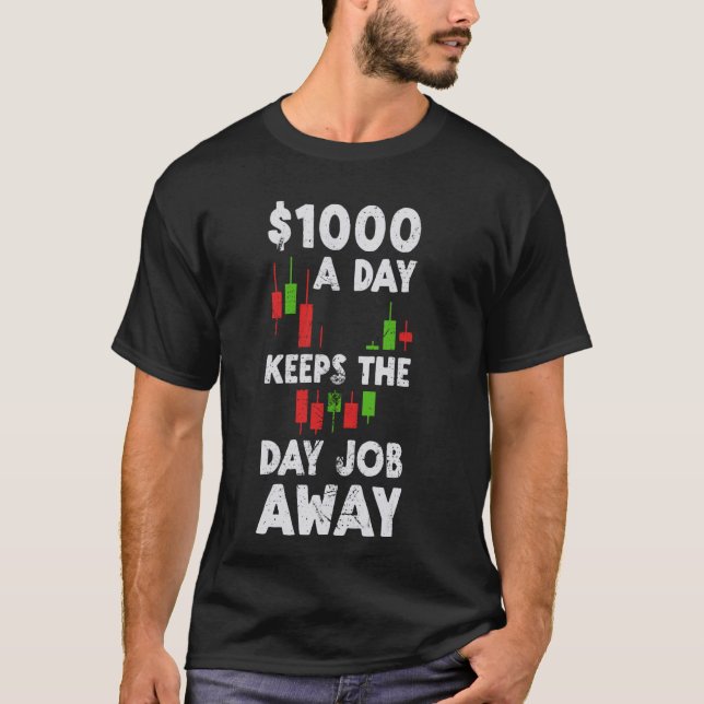Trading Lovers Traders - $1000 A Day Keeps The Day T-Shirt (Front)