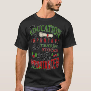 Trading Stocks Is More Importanter  Day Trader Sto T-Shirt