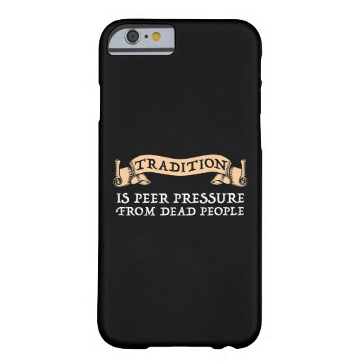 Tradition Is Peer Pressure From Dead People Barely There iPhone 6 Case