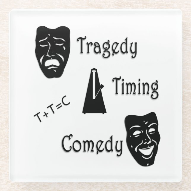 Tragedy + Timing Equals Comedy Theater Glass Coaster (Front)