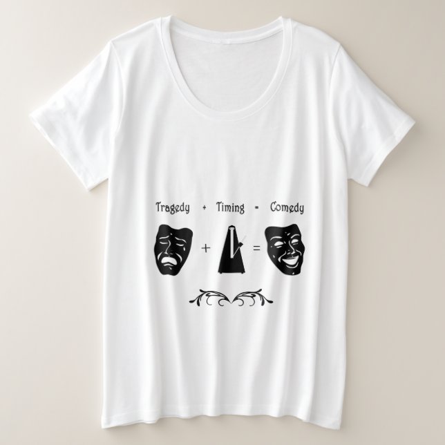 Tragedy + Timing Equals Comedy Theater Plus Size T-Shirt (Design Front)