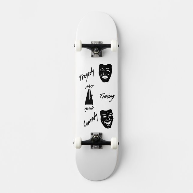 Tragedy + Timing Equals Comedy Theater Skateboard (Front)