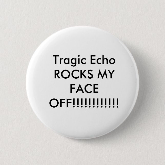 Tragic Echo ROCKS MY FACE OFF!!!!!!!!!!!! Pinback Button (Front)
