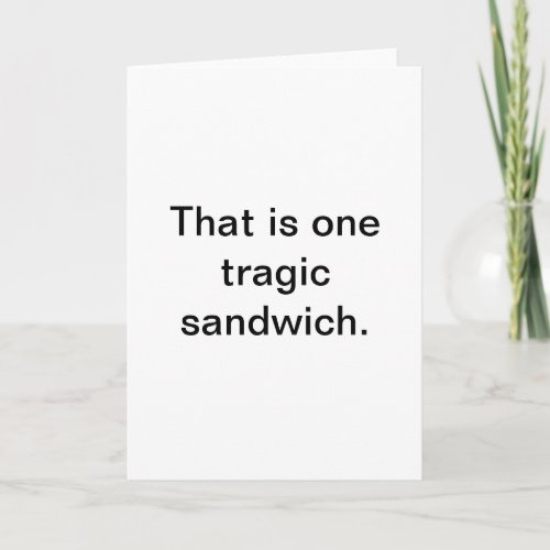 Tragic Sandwich Snarky Greetings Card
