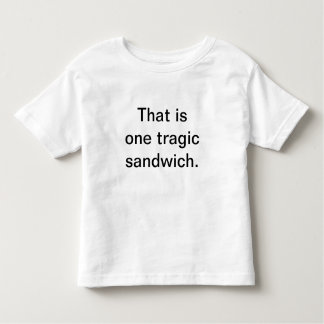 Tragic Sandwich: Toddler Edition Toddler T-shirt
