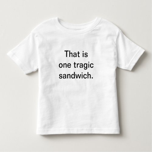 Tragic Sandwich Toddler Edition Toddler T_shirt