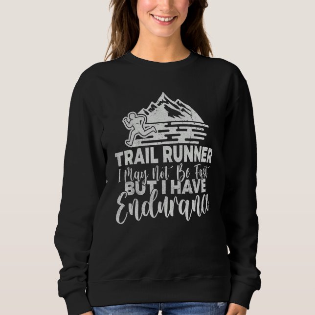 Trail Runner i may not be fast but i have Enduranc Sweatshirt (Front)