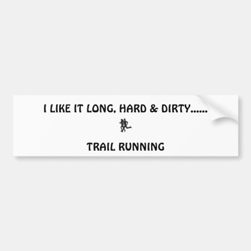 trail runners I LIKE IT LONG HARD  DIRTY Bumper Sticker