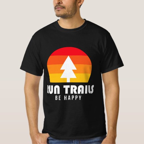 Trail Running Run Trails Be Happy _ Trail and Ultr T_Shirt