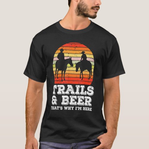 Trails And Beer Thats Why Im Here Horse Riding V T_Shirt