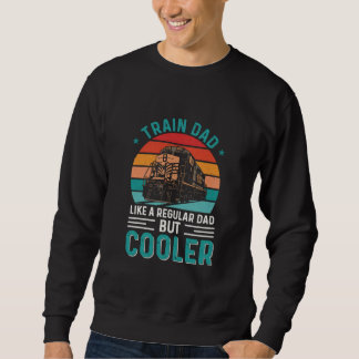 TRAIN DAD LIKE A REGULAR DAD BUT COOLER SWEATSHIRT