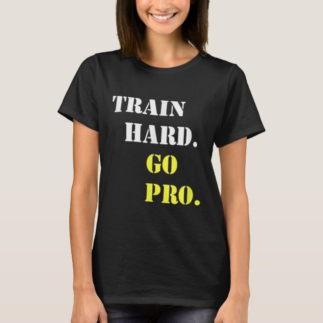 Train Hard And Go Pro - Training - Srt - Gym - Mot T-Shirt (Front)