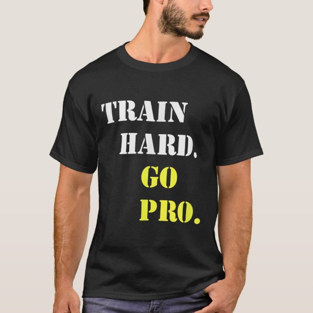 Train Hard And Go Pro - Training - Srt - Gym - Mot T-Shirt (Front)