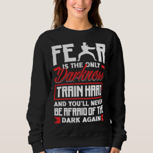 Train Hard Don't Be Afraid Aikido Karate Jiu Jitsu Sweatshirt