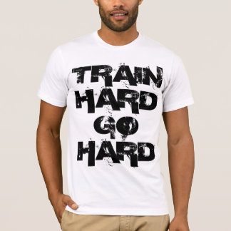 Train Hard Go Hard T T-Shirt