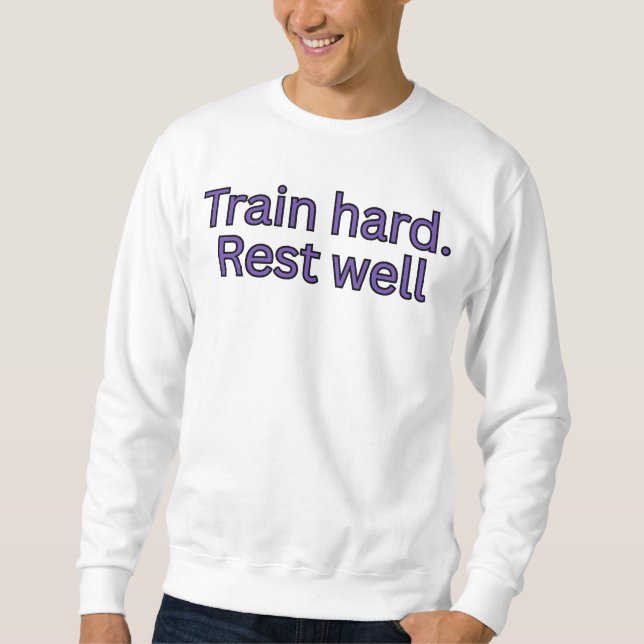 Train hard. Rest well-gym quote Sweatshirt (Front)