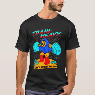Train Heavy I Cant Afford Therapy T-Shirt