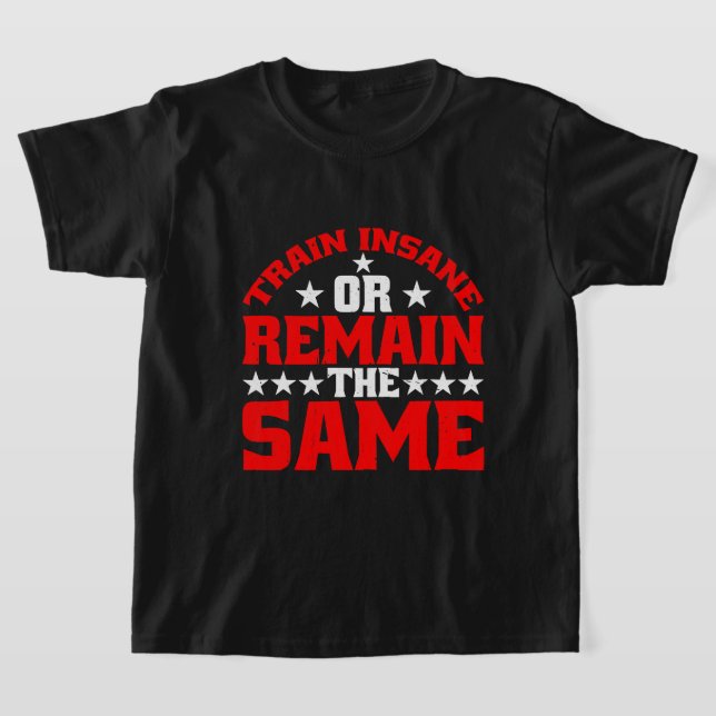 Train Insane Or Remain The Same 1 T-Shirt (Laydown)