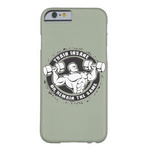 Train Insane Or Remain The Same _ Bodybuilding Barely There iPhone 6 Case