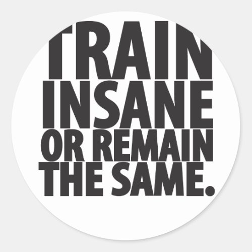 Train insane or remain the same classic round sticker