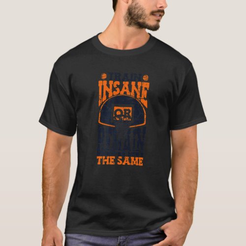 Train Insane Or Remain The Same Lover Pro Player B T_Shirt