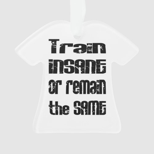 Train Insane or Remain the Same Ornament