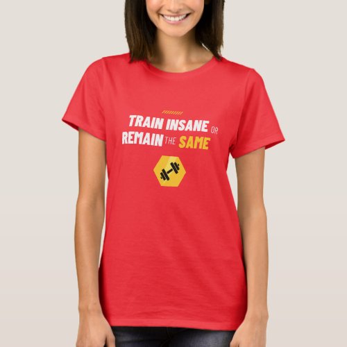 Train insane or remain the same  T_Shirt