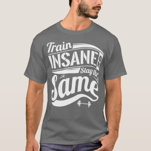 Train Insane Or Stay The Same Gym Fitness  T_Shirt