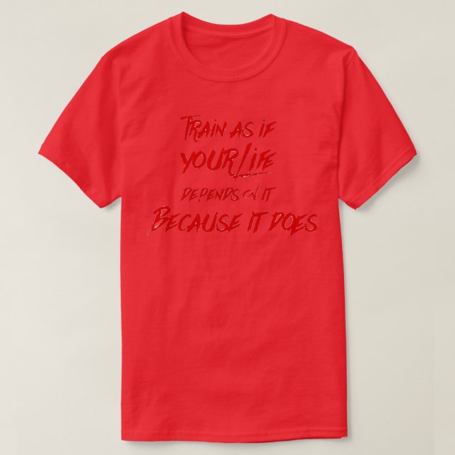 Train Like Your Life Depends on it Because it Does T-Shirt (Design Front)